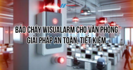 Báo cháy Wisualarm cho văn phòng an toàn, tiết kiệm, giá tốt tại Vũ Hoàng Telecom