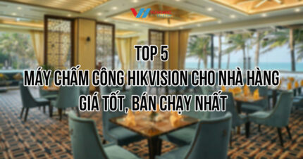 Top máy chấm công Hikvision cho nhà hàng bán chạy nhất tại Vũ Hoàng Telecom