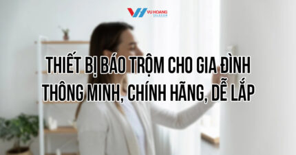Thiết bị báo trộm cho gia đình giá tốt tại Vũ Hoàng Telecom
