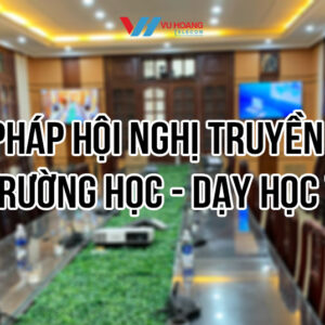 Giải pháp hội nghị truyền hình cho trường học chính hãng tại Vũ Hoàng Telecom