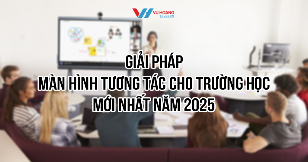Giải pháp màn hình tương tác cho trường học tại Vũ Hoàng Telecom