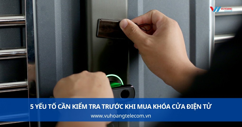 5 Yếu Tố Cần Kiểm Tra Trước Khi Mua Khóa Cửa Điện Tử