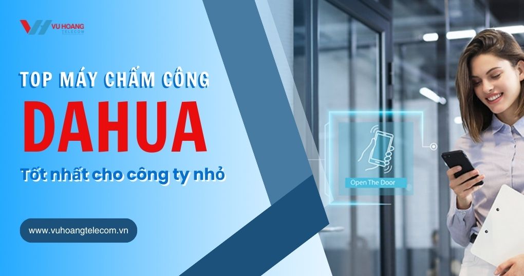 Top máy chấm công Dahua tốt nhất cho công ty nhỏ