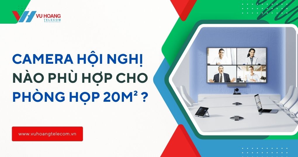 Giải Pháp Camera Hội Nghị Cho Phòng Họp 20m2 Hiệu Quả