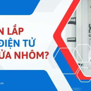Có nên lắp khóa điện tử cho cửa nhôm? Lựa chọn nào tốt nhất?