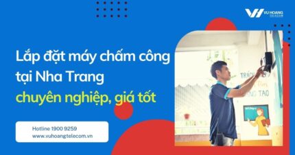 Lắp đặt máy chấm công tại Nha Trang chuyên nghiệp, giá tốt