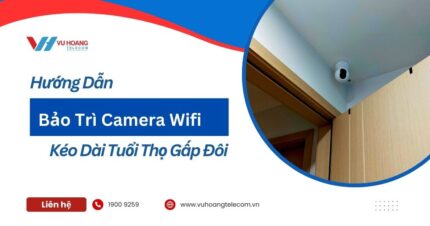 Hướng Dẫn Bảo Trì Camera Wifi