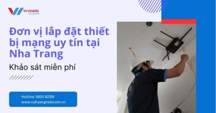 Đơn Vị Lắp Đặt Thiết Bị Mạng Tại Nha Trang | Wi-Fi Chính Hãng