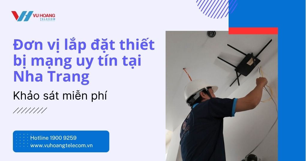 Đơn Vị Lắp Đặt Thiết Bị Mạng Tại Nha Trang | Wi-Fi Chính Hãng