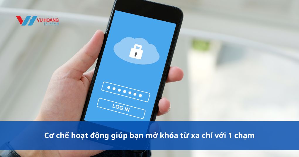Cơ chế hoạt động giúp bạn mở khóa từ xa chỉ với 1 chạm
