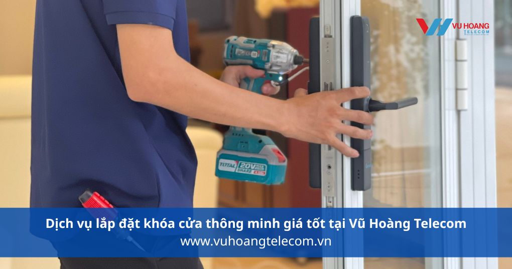 Dịch vụ lắp đặt khóa cửa thông minh giá tốt tại Vũ Hoàng Telecom