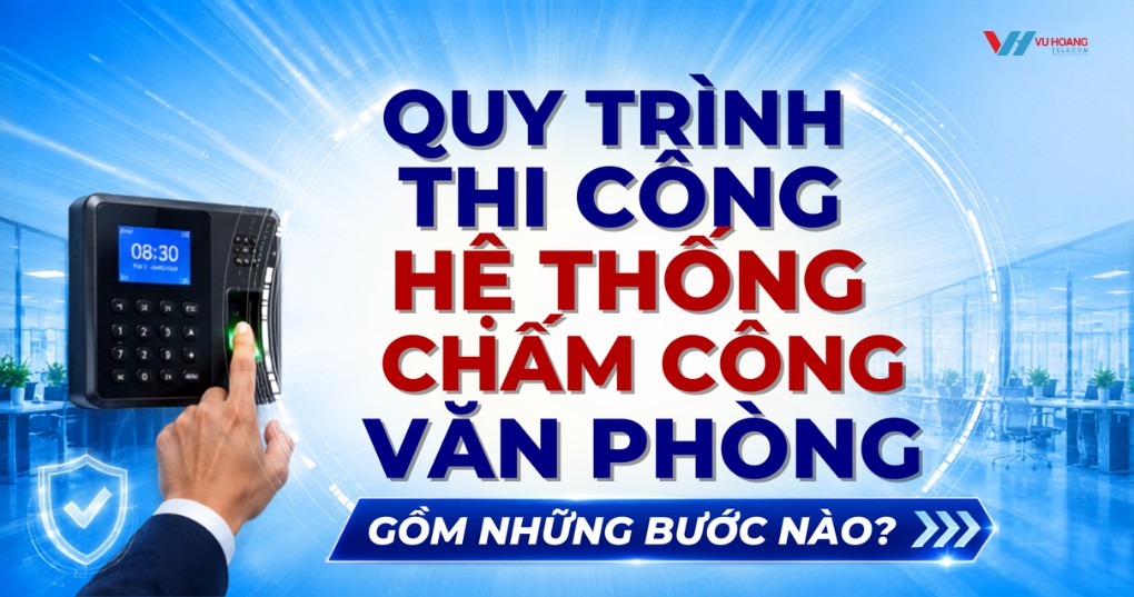 Quy Trình Thi Công Hệ Thống Chấm Công Văn Phòng Gồm Những Bước Nào?
