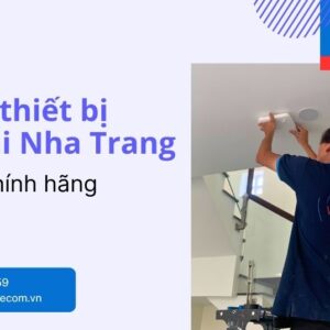 Lắp đặt thiết bị mạng tại Nha Trang - Giá tốt, Chính hãng 2025