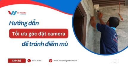 Hướng dẫn tối ưu góc đặt camera để tránh điểm mù