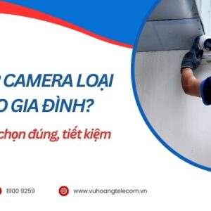 Nên lắp camera loại nào cho gia đình