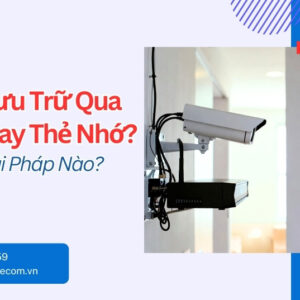 Camera Lưu Trữ Qua Đầu Ghi Hay Thẻ Nhớ? So Sánh