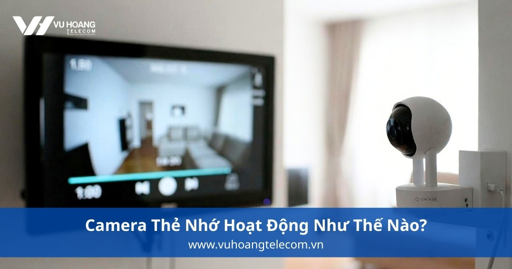 Camera Thẻ Nhớ Hoạt Động Như Thế Nào?