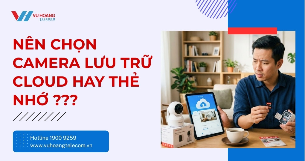 Nên Chọn Camera Lưu Trữ Cloud Hay Thẻ Nhớ - Loại Nào Tốt?