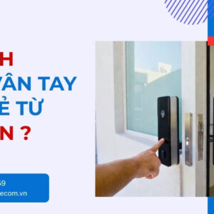 Khóa Vân Tay Hay Thẻ Từ Tốt Hơn? So Sánh Chi Tiết