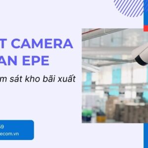 Lắp đặt camera hải quan EPE đạt chuẩn tổng cục