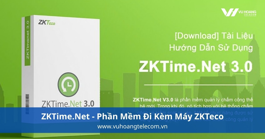 ZKTime.Net - Phần Mềm Đi Kèm Máy ZKTeco
