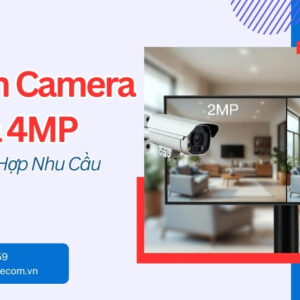 So Sánh Camera 2MP Và 4MP - Loại Nào Phù Hợp Bạn?