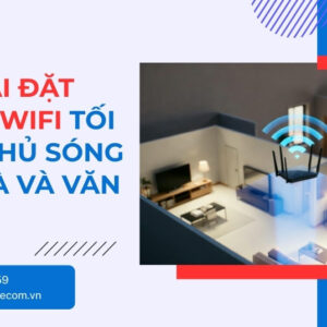 Cách cài đặt router WiFi chuẩn: Phủ sóng toàn diện ngôi nhà