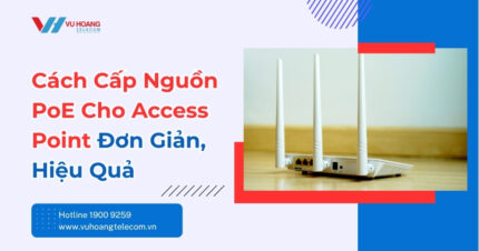 Cách Cấp Nguồn PoE Cho Access Point Đúng Chuẩn
