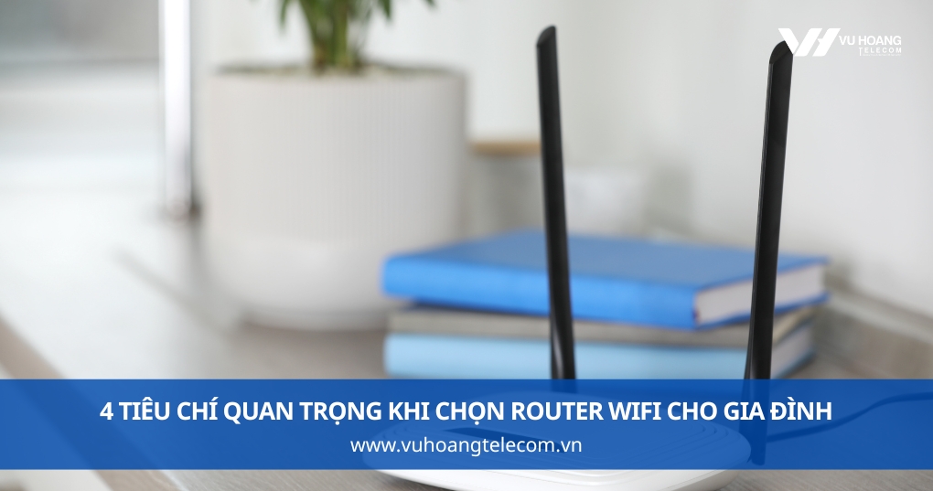 4 Tiêu Chí Quan Trọng Khi Chọn Router WiFi Cho Gia Đình