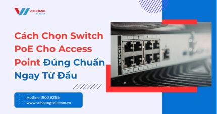 Cách chọn Switch PoE Cho Access Point - Đúng Chuẩn Ngay