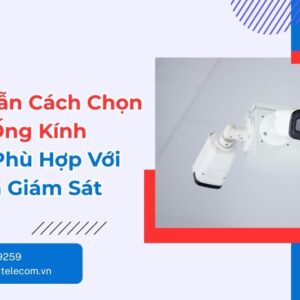 Cách Chọn Tiêu Cự Camera Phù Hợp Diện Tích Giám Sát