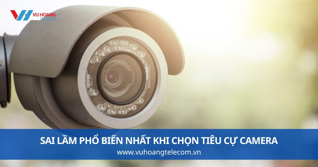 Sai Lầm Phổ Biến Nhất Khi Chọn Tiêu Cự Camera