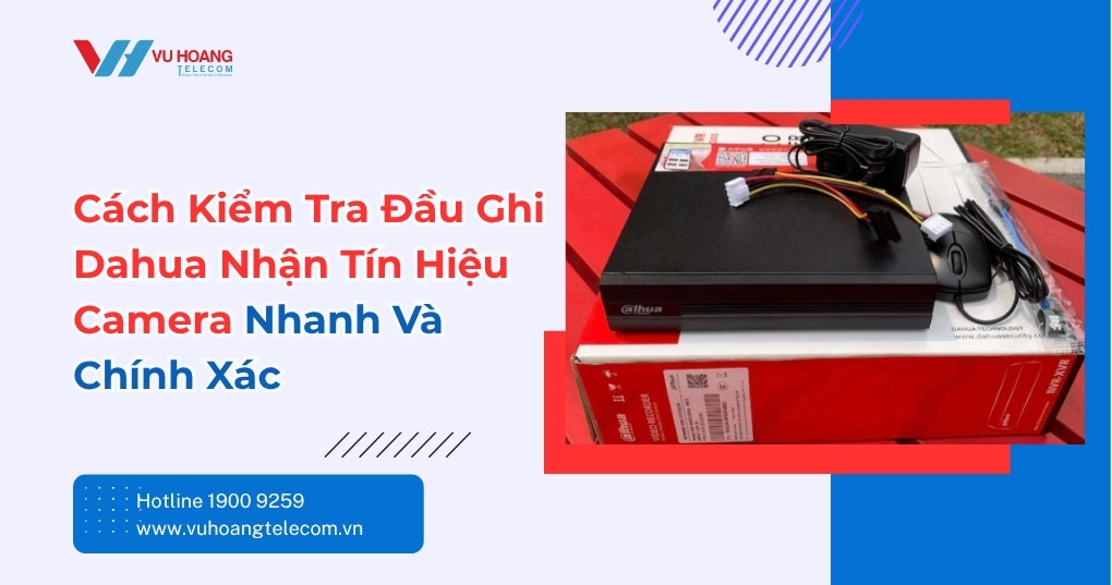 Cách Kiểm Tra Đầu Ghi Dahua Nhận Tín Hiệu Camera Nhanh