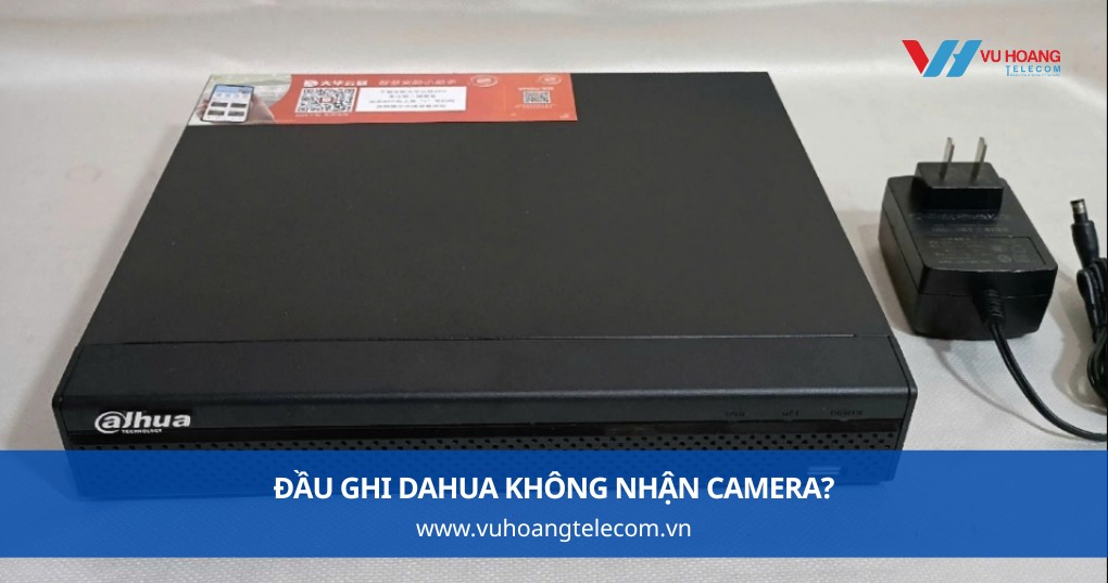 Đầu Ghi Dahua Không Nhận Camera