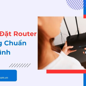Cách Lắp Đặt Router WiFi Đúng Chuẩn Cho Gia Đình