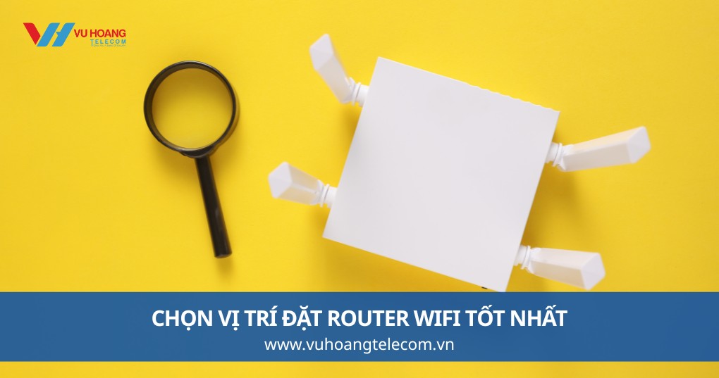 Chọn Vị Trí Đặt Router WiFi Tốt Nhất