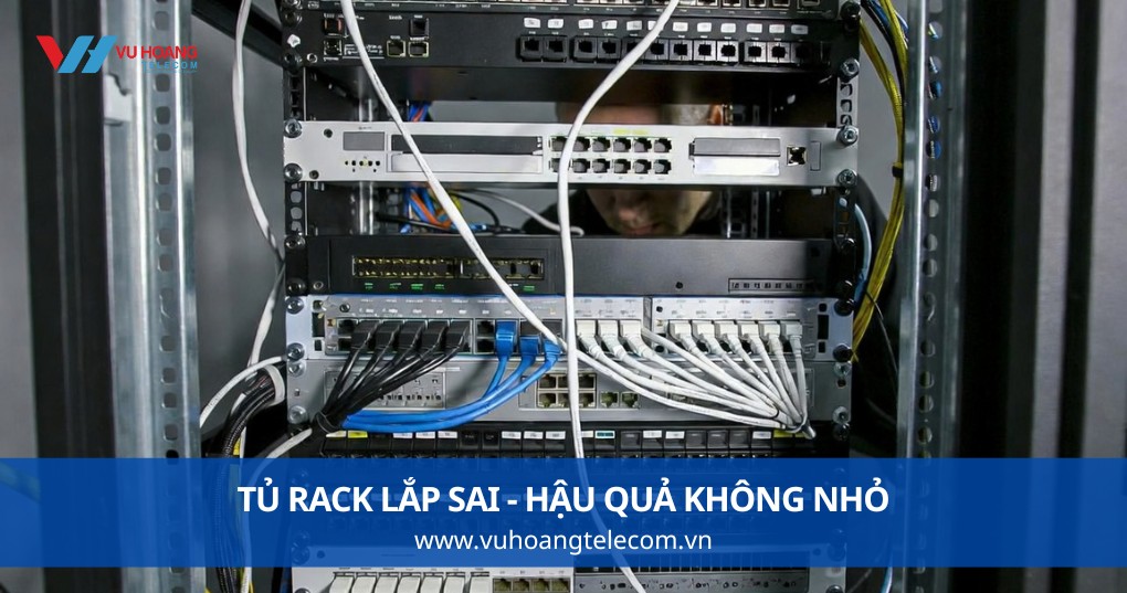 Tủ Rack Lắp Sai - Hậu Quả Không Nhỏ