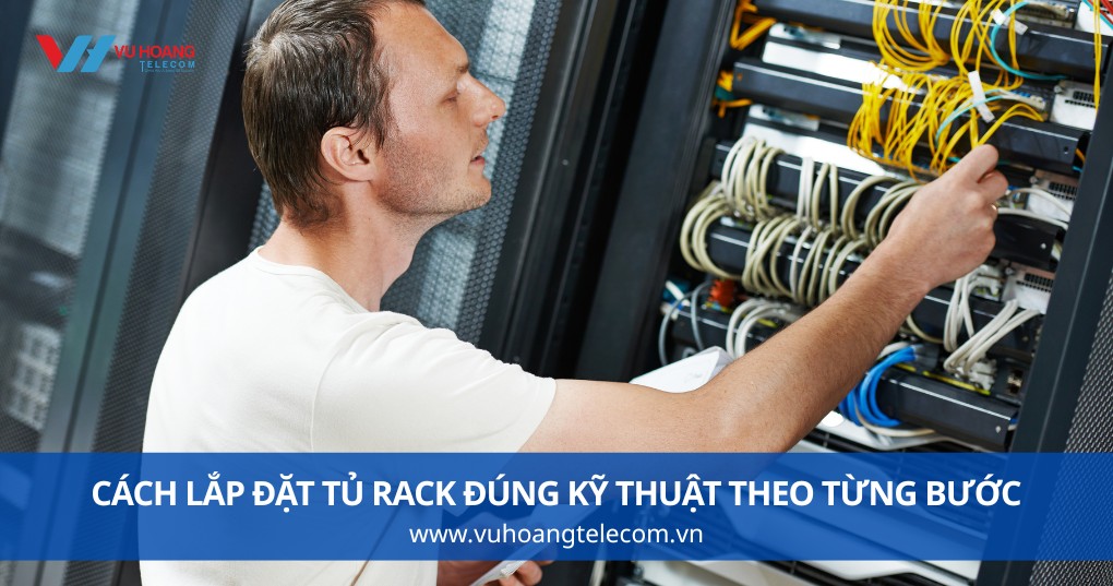 Cách Lắp Đặt Tủ Rack Đúng Chuẩn Cho Hệ Thống Mạng