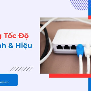 Cách Tăng Tốc Độ WiFi Nhanh Và Hiệu Quả Tại Nhà