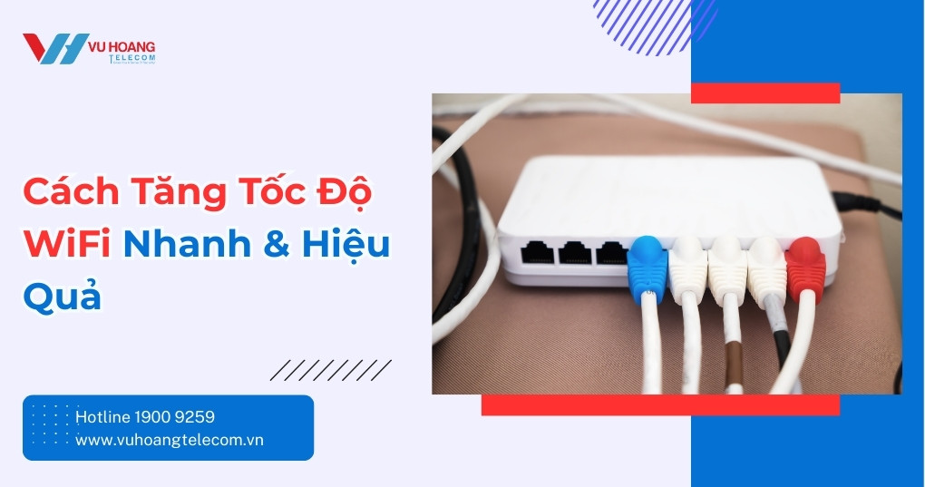 Cách Tăng Tốc Độ WiFi Nhanh Và Hiệu Quả Tại Nhà