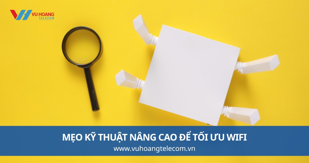 Mẹo Kỹ Thuật Nâng Cao Để Tối Ưu WiFi