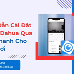 Cài Đặt Camera Dahua Qua DMSS - Hướng Dẫn Từng Bước