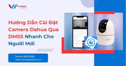 Cài Đặt Camera Dahua Qua DMSS - Hướng Dẫn Từng Bước