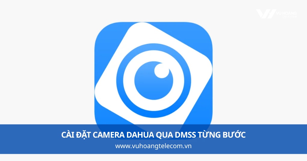Cài Đặt Camera Dahua Qua DMSS Từng Bước