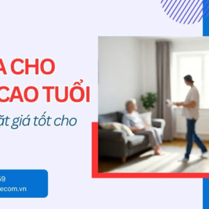 Camera Cho Người Cao Tuổi: Tư Vấn Lắp Đặt Giá Tốt