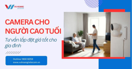 Camera Cho Người Cao Tuổi: Tư Vấn Lắp Đặt Giá Tốt