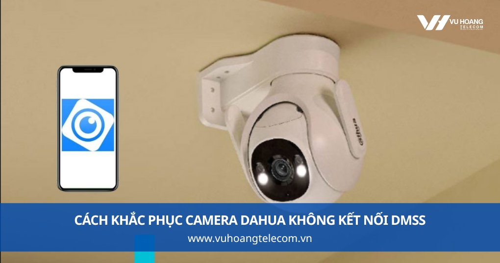 Cách Khắc Phục Camera Dahua Không Kết Nối DMSS