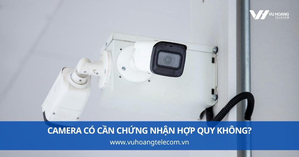 Camera Có Cần Chứng Nhận Hợp Quy Không?