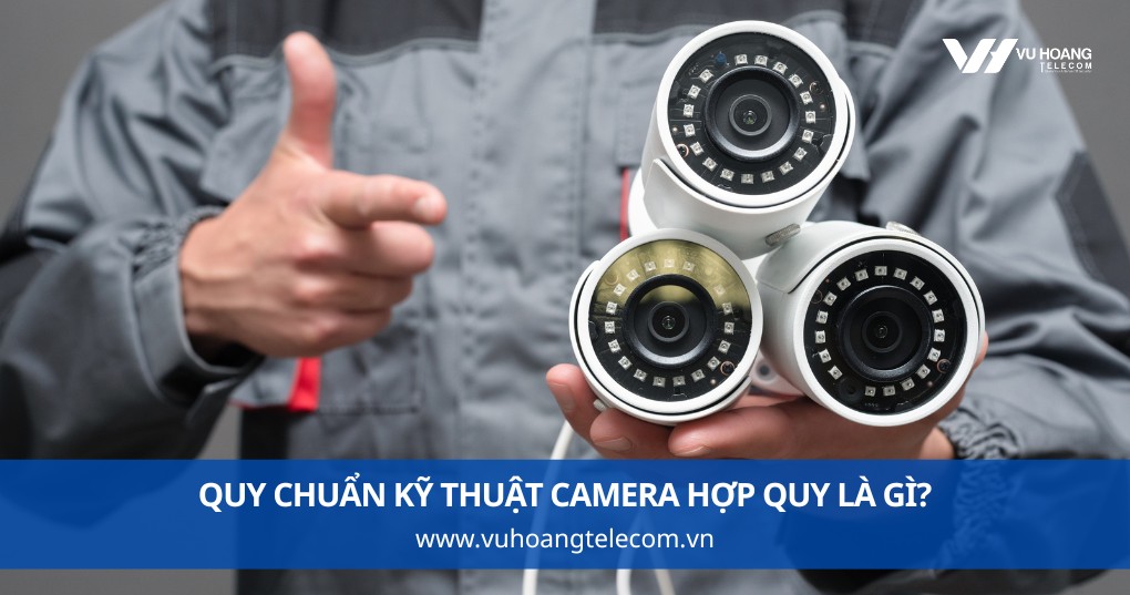Quy Chuẩn Kỹ Thuật Camera Hợp Quy Là Gì?