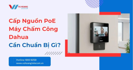 Cấp Nguồn PoE Máy Chấm Công Dahua - Cần Gì?